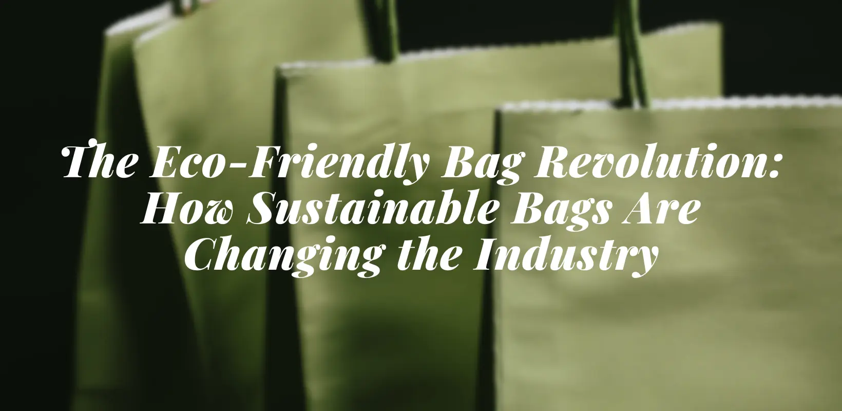 The Eco-Friendly Bag Revolution: How Sustainable Bags Are Changing the Industry