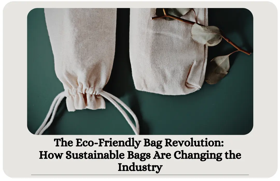 The Eco-Friendly Bag Revolution: How Sustainable Bags Are Changing the Industry